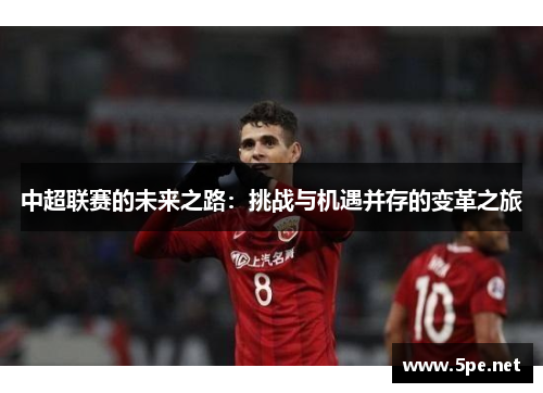 中超联赛的未来之路：挑战与机遇并存的变革之旅