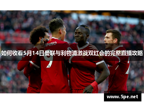 如何收看5月14日曼联与利物浦激战双红会的完整直播攻略