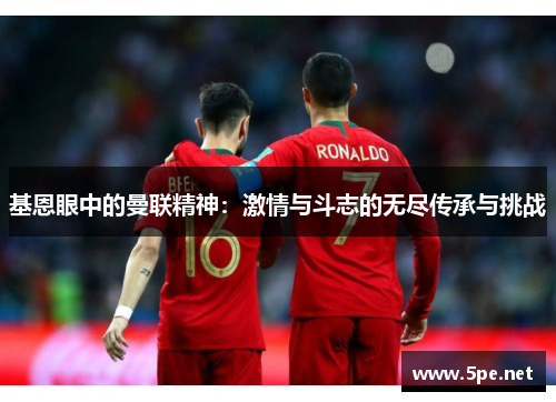 基恩眼中的曼联精神：激情与斗志的无尽传承与挑战
