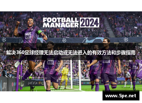 解决360足球经理无法启动或无法进入的有效方法和步骤指南